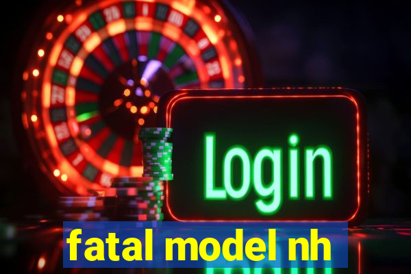 fatal model nh